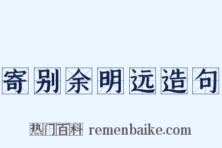 寄别余明远造句是什么意思的图片